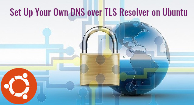 Set Up a DNS over TLS Resolver with Nginx on Ubuntu